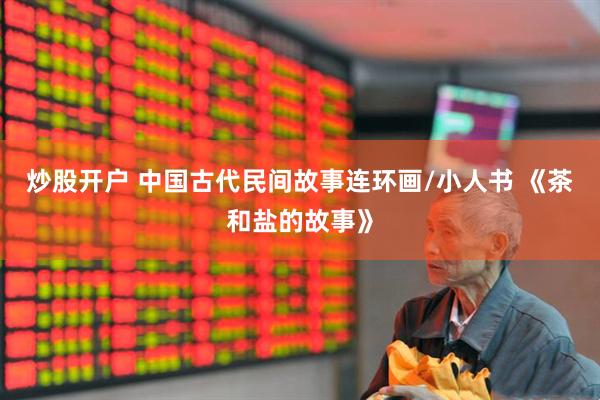 炒股开户 中国古代民间故事连环画/小人书 《茶和盐的故事》